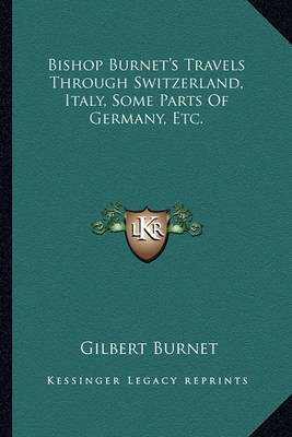 Book cover for Bishop Burnet's Travels Through Switzerland, Italy, Some Parts of Germany, Etc.