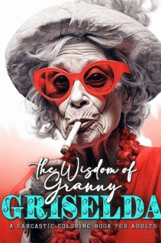 Cover of The Wisdom of Granny Griselda - a sarcastic Coloring Book for Adults