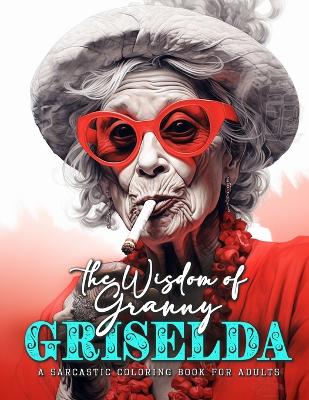 Book cover for The Wisdom of Granny Griselda - a sarcastic Coloring Book for Adults