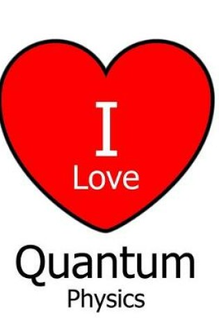 Cover of I Love Quantum Physics