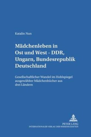 Cover of Maedchenleben in Ost Und West - Ddr, Ungarn, Bundesrepublik Deutschland