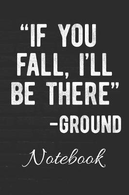 Book cover for "If You Fall, I'll Be There." -Ground Notebook