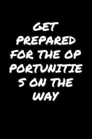 Cover of Get Prepared For The Opportunities On The Way�