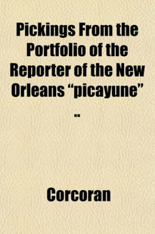 Cover of Pickings from the Portfolio of the Reporter of the New Orleans "Picayune" ..