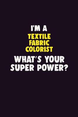 Book cover for I'M A Textile Fabric Colorist, What's Your Super Power?