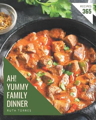 Book cover for Ah! 365 Yummy Family Dinner Recipes