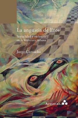 Book cover for La angustia de Eros. Sexualidad y violencia en la literatura cubana