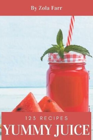 Cover of 123 Yummy Juice Recipes
