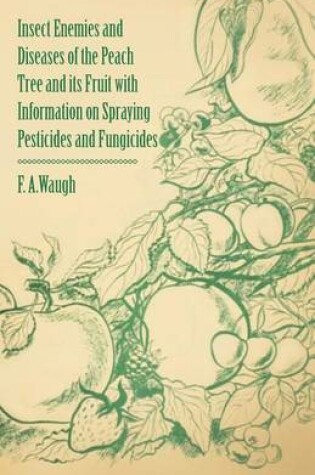 Cover of Insect Enemies and Diseases of the Peach Tree and Its Fruit with Information on Spraying Pesticides and Fungicides