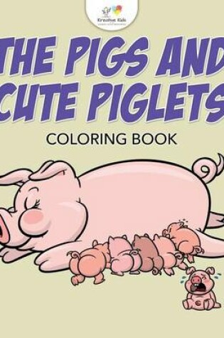 Cover of The Pigs and Cute Piglets Coloring Book