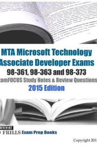 Cover of MTA Microsoft Technology Associate Developer Exams 98-361, 98-363 and 98-373 ExamFOCUS Study Notes & Review Questions 2015 Edition