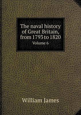 Book cover for The naval history of Great Britain, from 1793 to 1820 Volume 6