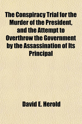 Book cover for The Conspiracy Trial for the Murder of the President, and the Attempt to Overthrow the Government by the Assassination of Its Principal