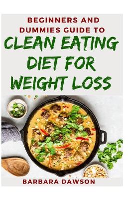 Book cover for Beginners and Dummies Guide To Clean Eating Diet For Weight Loss