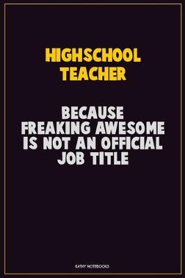 Book cover for Highschool Teacher, Because Freaking Awesome Is Not An Official Job Title