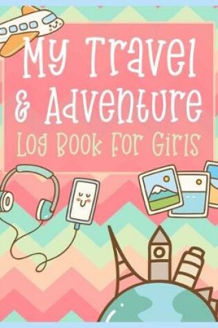 Cover of My Travel and Adventure Log Book For Girls