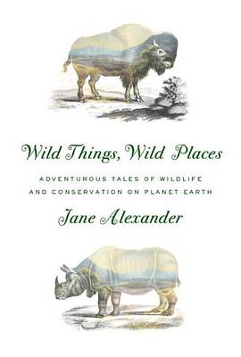 Wild Things, Wild Places by Jane Alexander