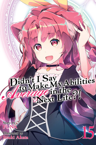 Cover of Didn't I Say to Make My Abilities Average in the Next Life?! (Light Novel) Vol. 15