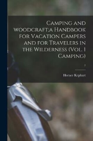 Cover of Camping and Woodcraft;a Handbook for Vacation Campers and for Travelers in the Wilderness (Vol. 1 Camping); 1