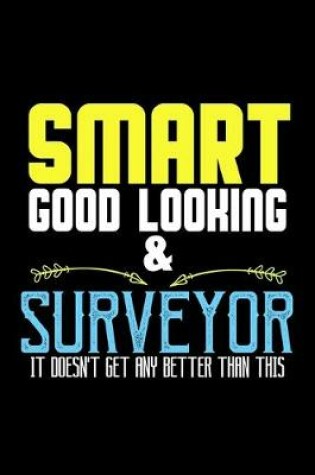 Cover of Smart, good looking & surveyor. it doesn't get any better than this