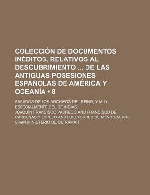 Book cover for Coleccion de Documentos Ineditos, Relativos Al Descubrimiento de Las Antiguas Posesiones Espanolas de America y Oceania (8); Sacados de Los Archivos del Reino, y Muy Especialmente del de Indias