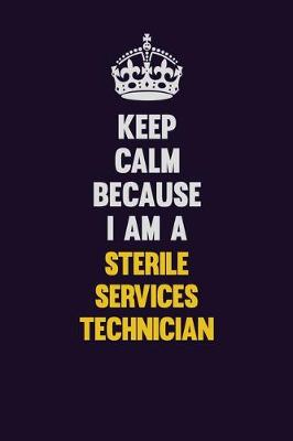 Book cover for Keep Calm Because I Am A Sterile Services Technician