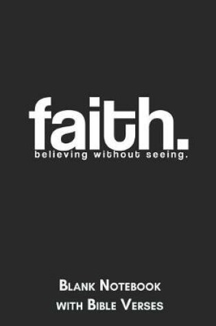 Cover of Faith Believing without seeing Blank Notebook with Bible Verses
