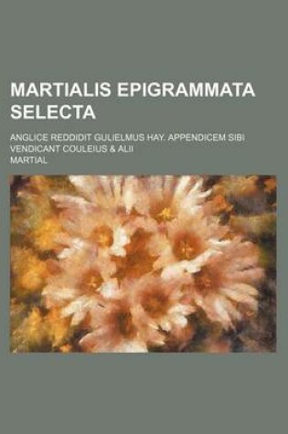 Cover of Martialis Epigrammata Selecta; Anglice Reddidit Gulielmus Hay. Appendicem Sibi Vendicant Couleius & Alii