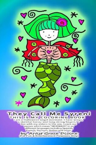 Cover of They Call Me Syreni THIS IS MY COLORING BOOK I am a Halloween angel mermaid. I have wings, a skeletal torso, and long string fingers. I live with my sisters in the sea. Learn our names which mean MERMAID in 20 different languages