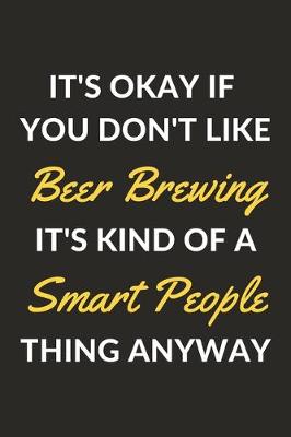 Book cover for It's Okay If You Don't Like Beer Brewing It's Kind Of A Smart People Thing Anyway