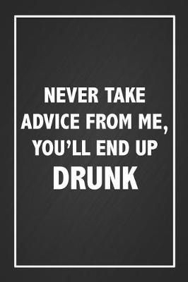 Book cover for Never Take Advice From Me You'll End Up Drunk