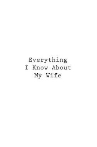 Cover of Everything I Know About My Wife