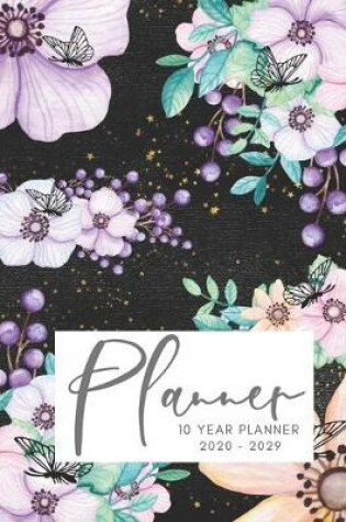 Cover of 2020-2029 10 Ten Year Planner Monthly Calendar Floral Butterflies Goals Agenda Schedule Organizer