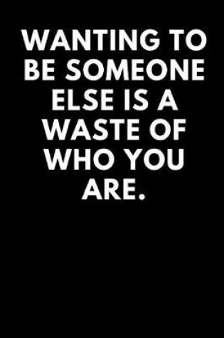 Cover of Wanting to Be Someone Else Is a Waste of Who You Are.