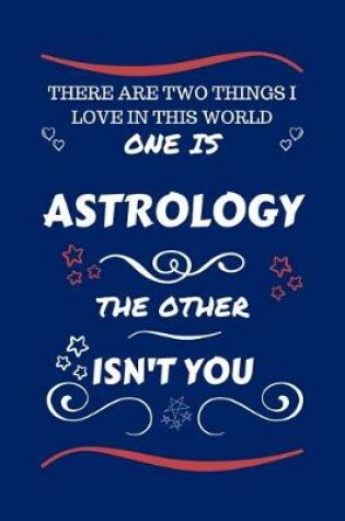 Cover of There Are Two Things I Love In This World One Is Astrology The Other Isn't You