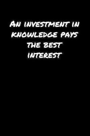 Cover of An Investment In Knowledge Pays The Best Interest�