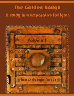 Book cover for The Golden Bough : A Study in Comparative Religion,Volume I (Illustrated)