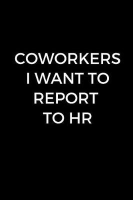 Book cover for Coworkers I Want To Report To HR