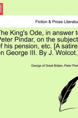 Cover of The King's Ode, in Answer to Peter Pindar, on the Subject of His Pension, Etc. [a Satire on George III. by J. Wolcot.]