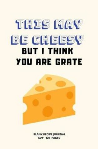 Cover of This May Be Cheesy But I Think You Are Grate.