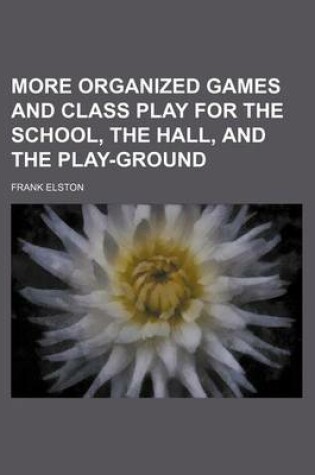 Cover of More Organized Games and Class Play for the School, the Hall, and the Play-Ground