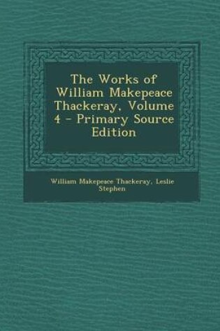Cover of The Works of William Makepeace Thackeray, Volume 4 - Primary Source Edition