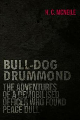 Cover of Bull-Dog Drummond - The Adventures of a Demobilised Officer Who Found Peace Dull