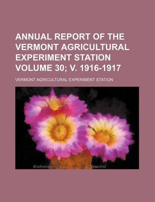 Book cover for Annual Report of the Vermont Agricultural Experiment Station Volume 30; V. 1916-1917