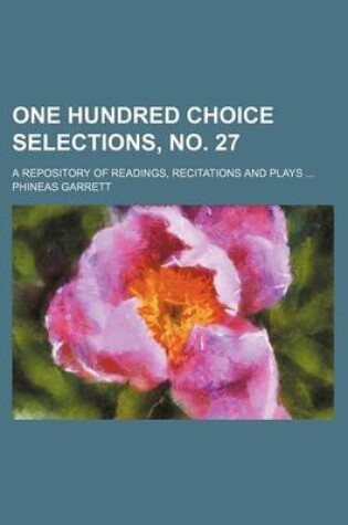 Cover of One Hundred Choice Selections, No. 27; A Repository of Readings, Recitations and Plays