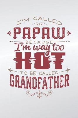 Book cover for I'm Called Papaw Because I'm Way Too Hot To Be Called Grandfather