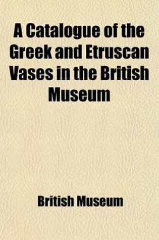 Cover of A Catalogue of the Greek and Etruscan Vases in the British Museum