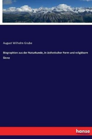 Cover of Biographien aus der Naturkunde, in asthetischer Form und religioesem Sinne