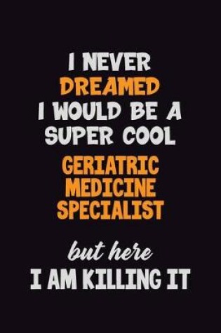 Cover of I Never Dreamed I would Be A Super Cool Geriatric medicine specialist But Here I Am Killing It