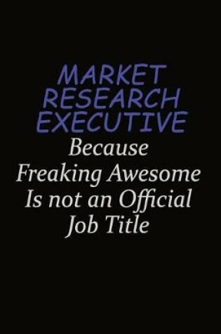 Cover of Market Research Executive Because Freaking Awesome Is Not An Official Job Title